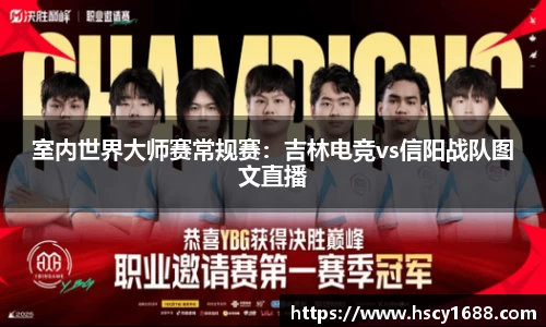 室内世界大师赛常规赛：吉林电竞vs信阳战队图文直播