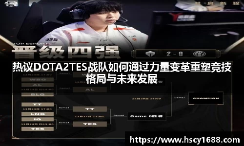 热议DOTA2TES战队如何通过力量变革重塑竞技格局与未来发展